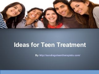 Ideas for Teen Treatment
By http://sandiegoteentherapists.com/
 