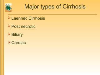 Major types of Cirrhosis
Laennec Cirrhosis
Post necrotic
Biliary
Cardiac
 