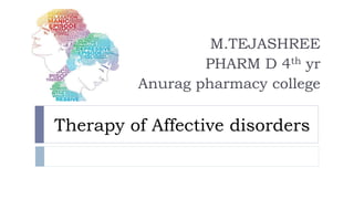 Therapy of Affective disorders
M.TEJASHREE
PHARM D 4th yr
Anurag pharmacy college
 