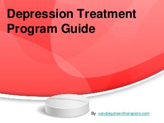 Depression Treatment
Program Guide
By sandiegoteentherapists.com
 