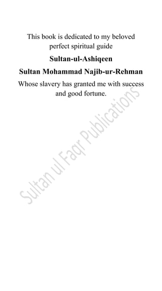 This book is dedicated to my beloved
perfect spiritual guide
Sultan-ul-Ashiqeen
Sultan Mohammad Najib-ur-Rehman
Whose slavery has granted me with success
and good fortune.
 