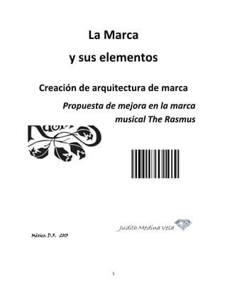 La Marca
y sus elementos
Creación de arquitectura de marca
Propuesta de mejora en la marca
musical The Rasmus

México. D.F. 2013

1

 