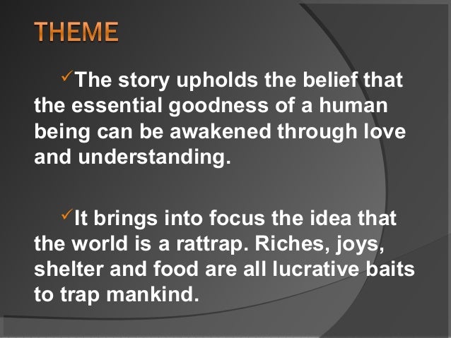 The story upholds the belief that
the essential goodness of a human
being can be awakened through love
and understanding....