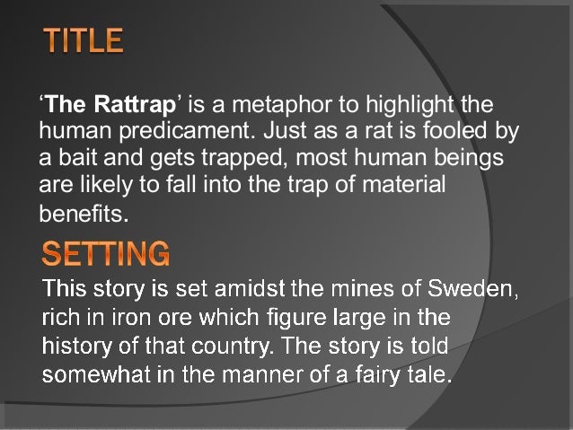 ‘The Rattrap’ is a metaphor to highlight the
human predicament. Just as a rat is fooled by
a bait and gets trapped, most...