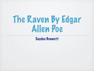 The Raven By Edgar
     Allen Poe
     Saydee Bennett
 
