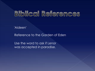 'Aideen' 
Reference to the Garden of Eden 
Use the word to ask if Lenor 
was accepted in paradise. 
 