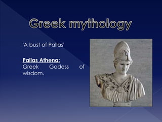 'A bust of Pallas' 
Pallas Athena: 
Greek Godess of 
wisdom. 
 
