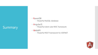 Summary
 RavenDB
 Powerful NoSQL database
 AngularJS
 Powerful client side MVC framework
 WebAPI
 Powerful REST framework for ASP.NET
 