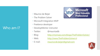 Who am I?
 Maurice de Beijer
 The Problem Solver
 Microsoft Integration MVP
 Freelance developer
 DevelopMentor instructor
 Twitter: @mauricedb
 Blog: http://msmvps.com/blogs/TheProblemSolver/
 Web: http://www.TheProblemSolver.nl
 E-mail: maurice.de.beijer@gmail.com
 