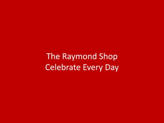 The Raymond Shop
Celebrate Every Day
 