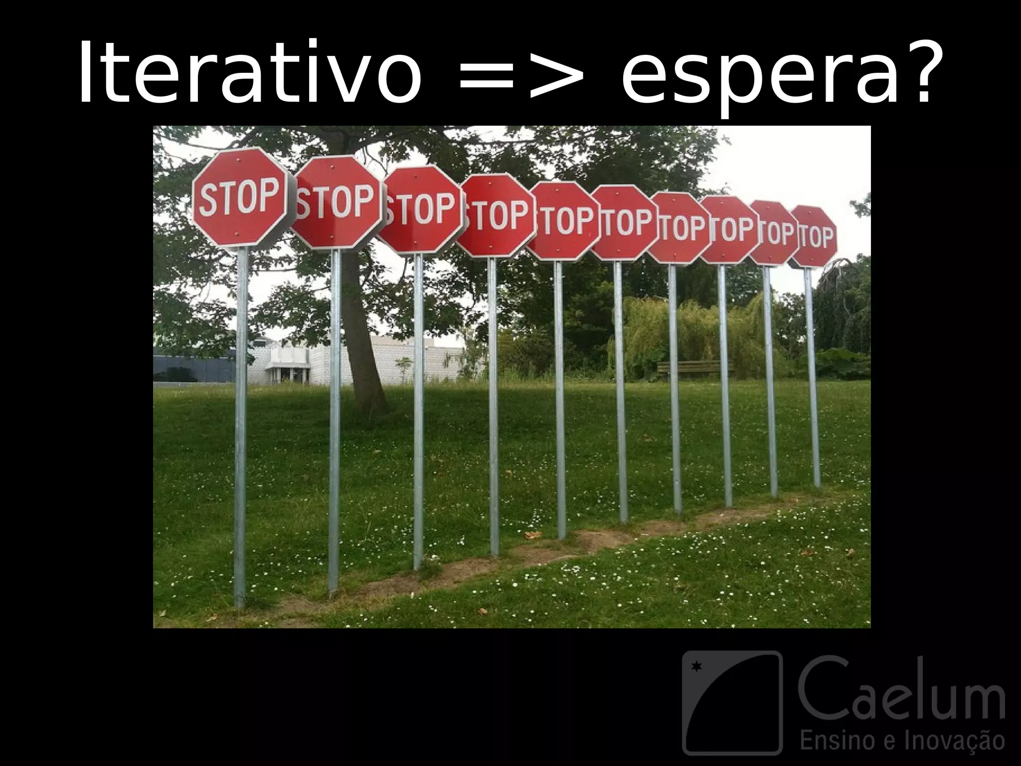 Iterativo => espera?
 