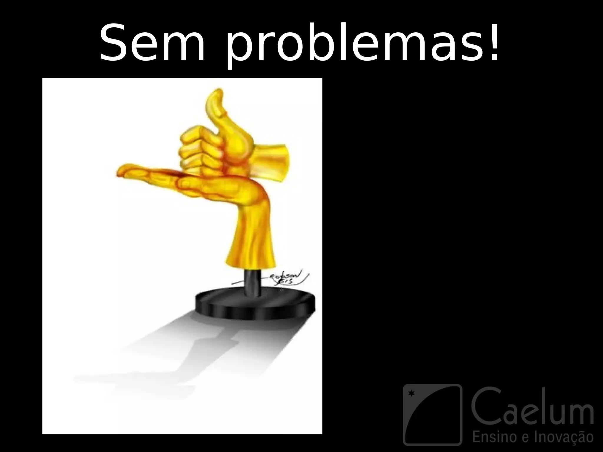 Sem problemas!
 