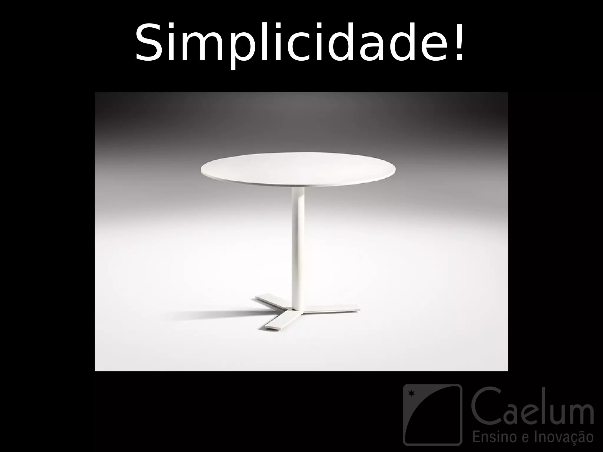Simplicidade!
 