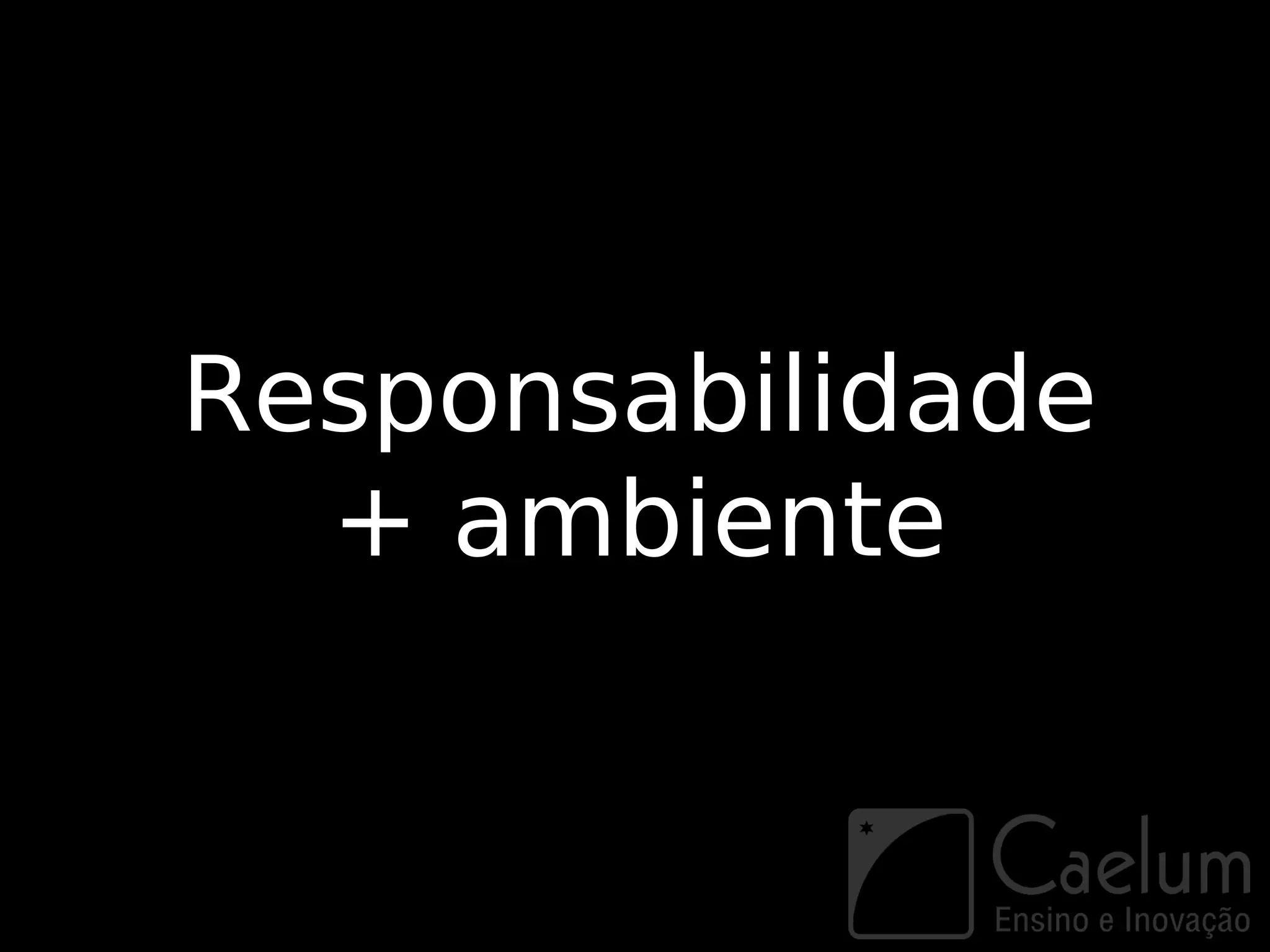 Responsabilidade
  + ambiente
 