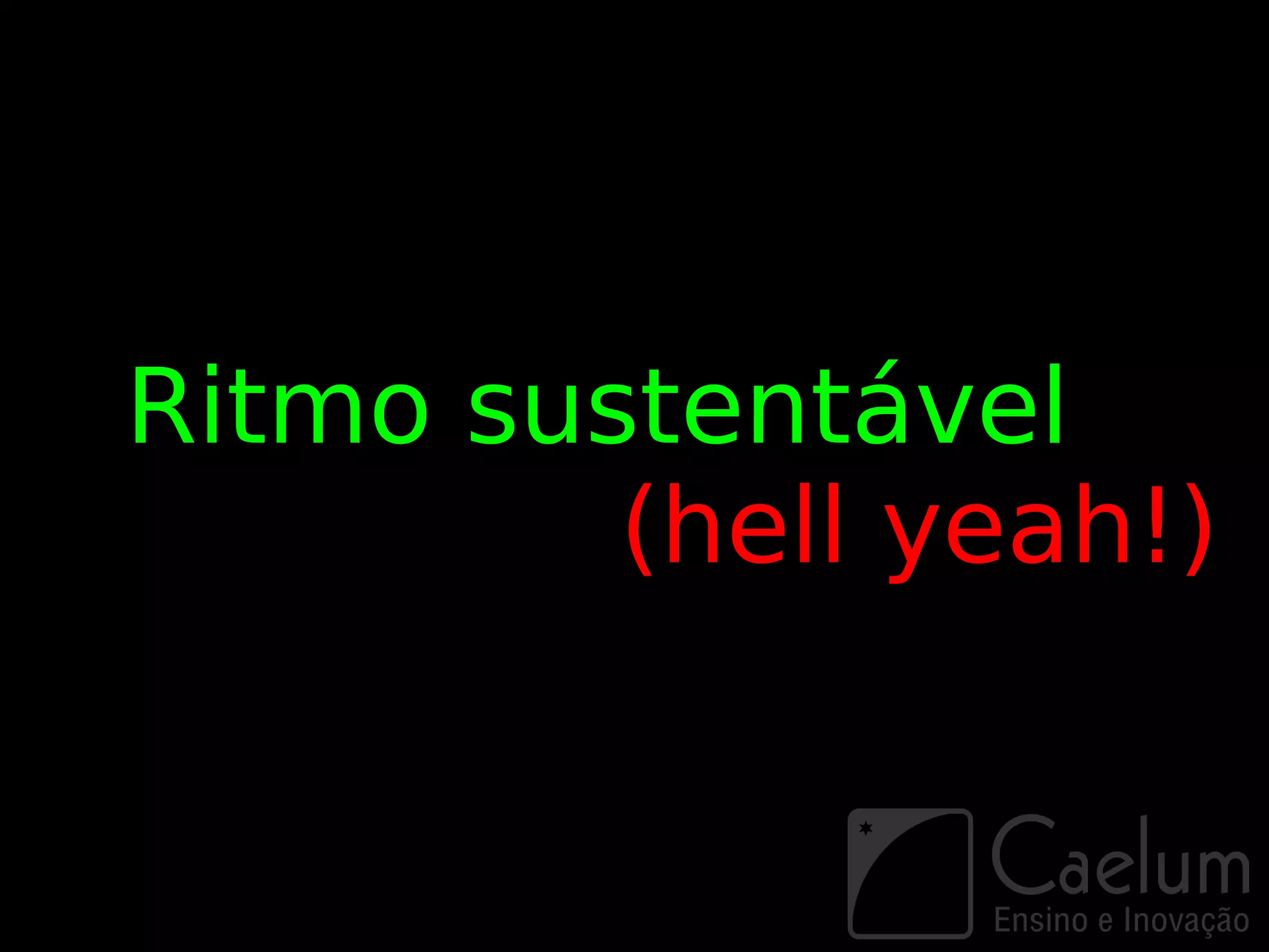 Ritmo sustentável
         (hell yeah!)
 