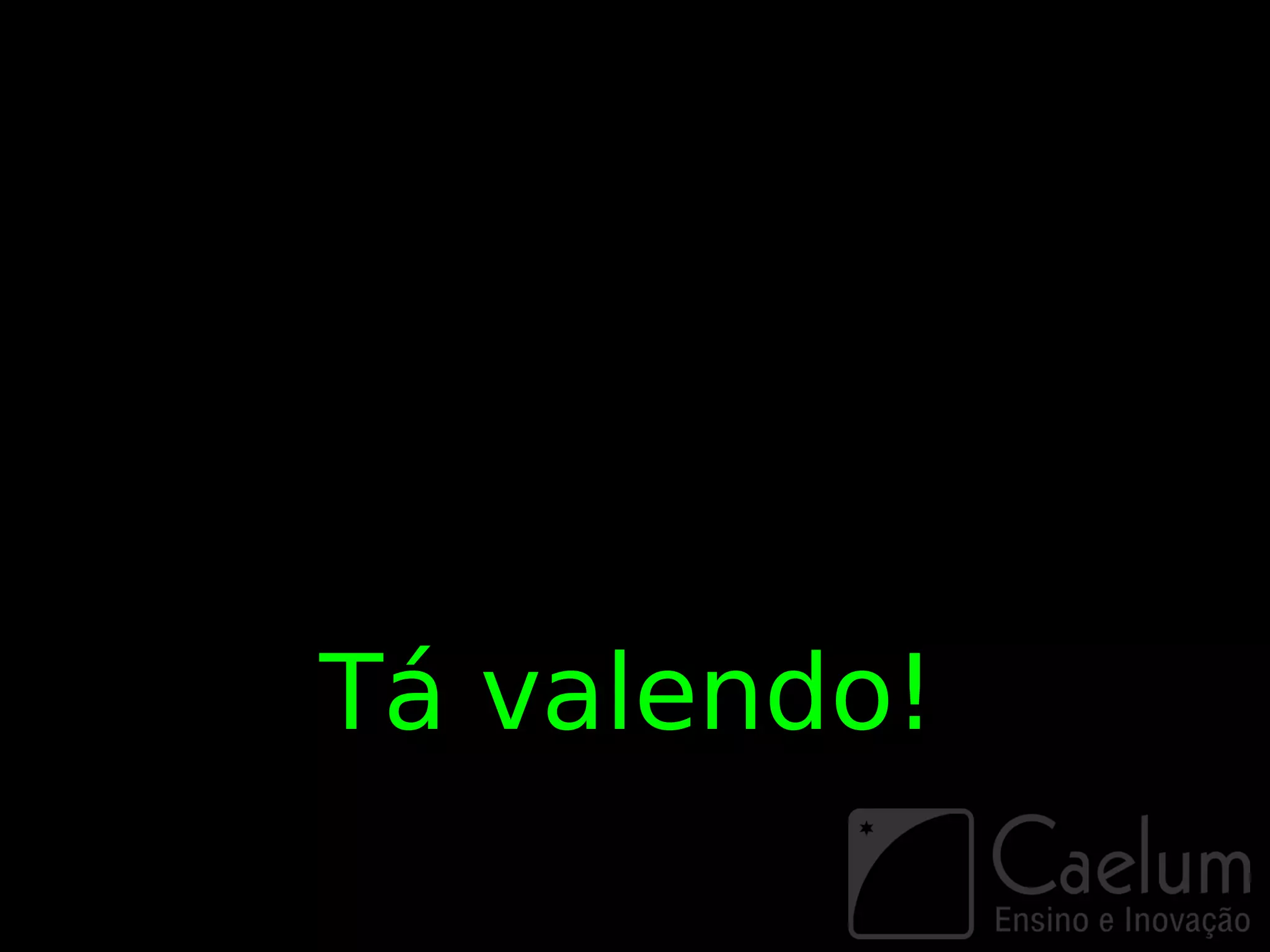 Tá valendo!
 