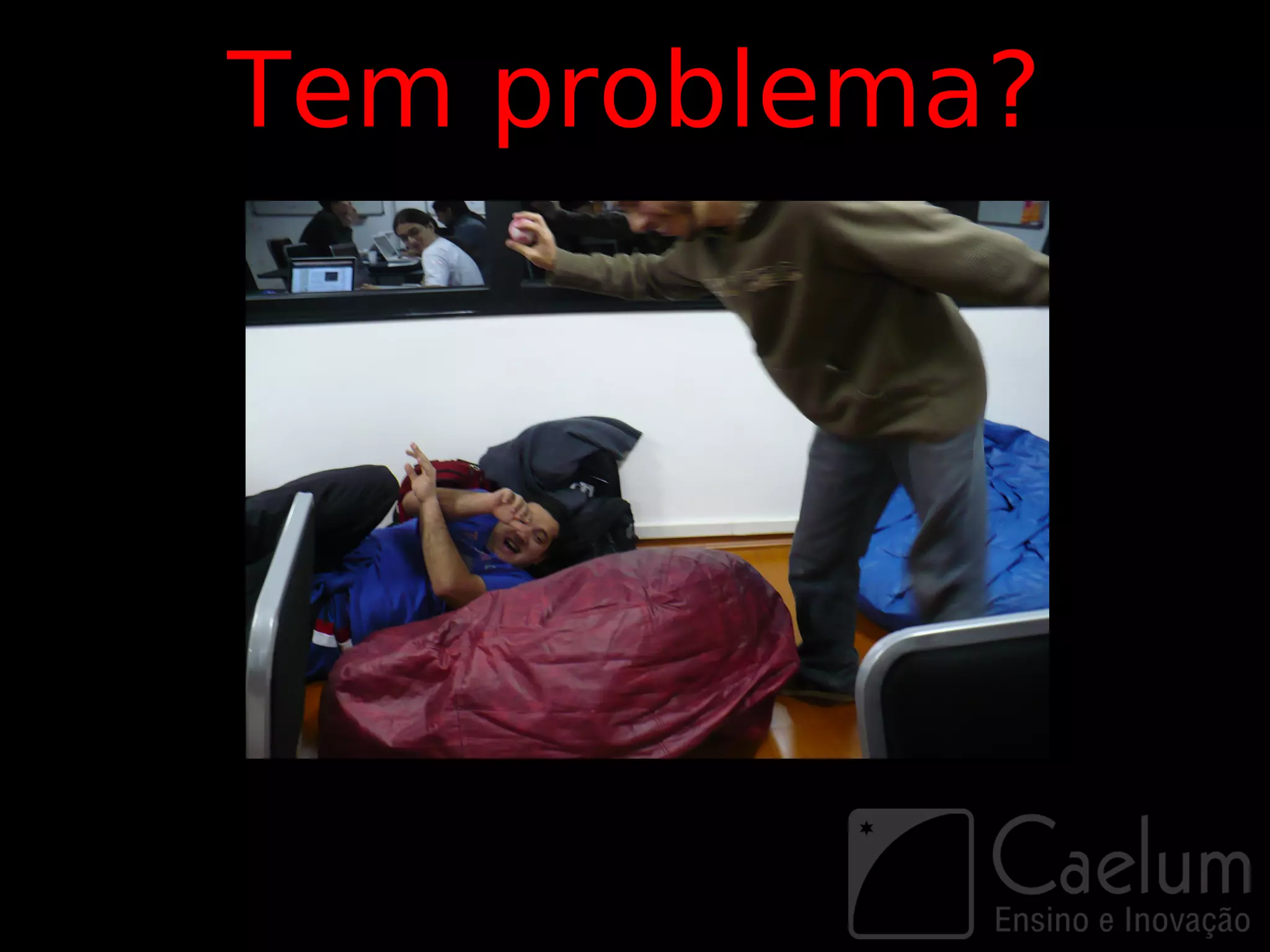 Tem problema?
 