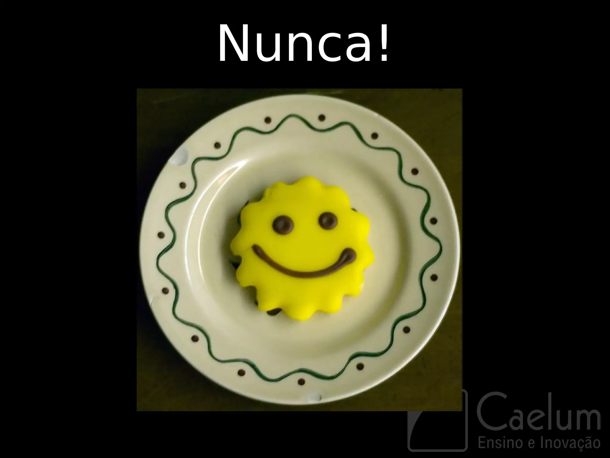 Nunca!
 