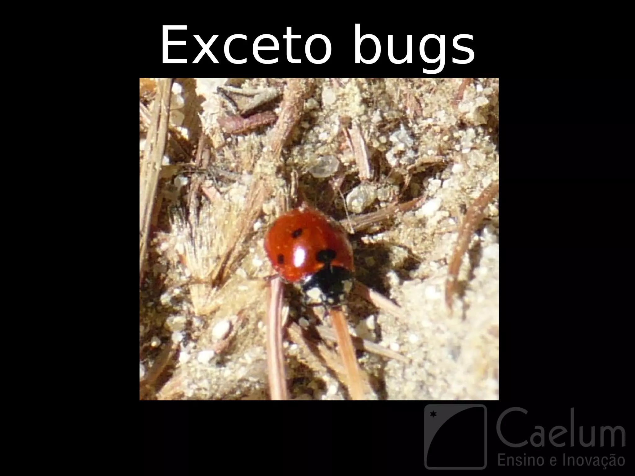 Exceto bugs
 