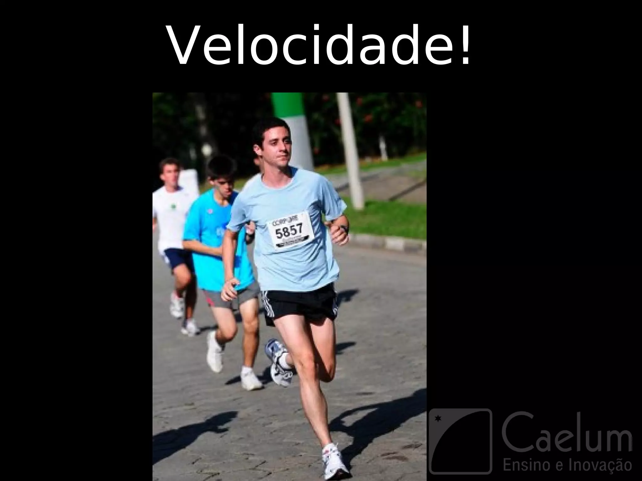 Velocidade!
 