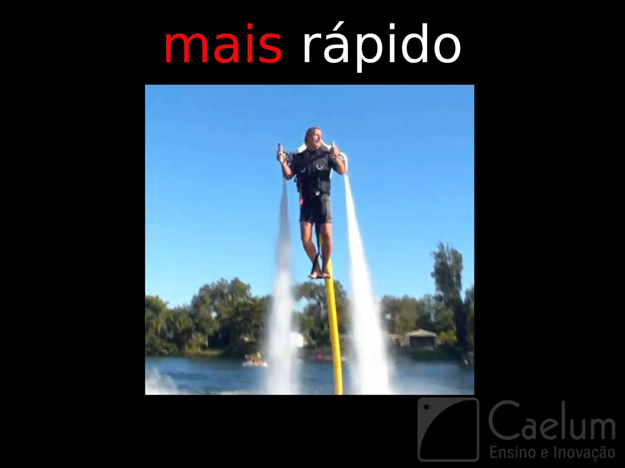 mais rápido
 
