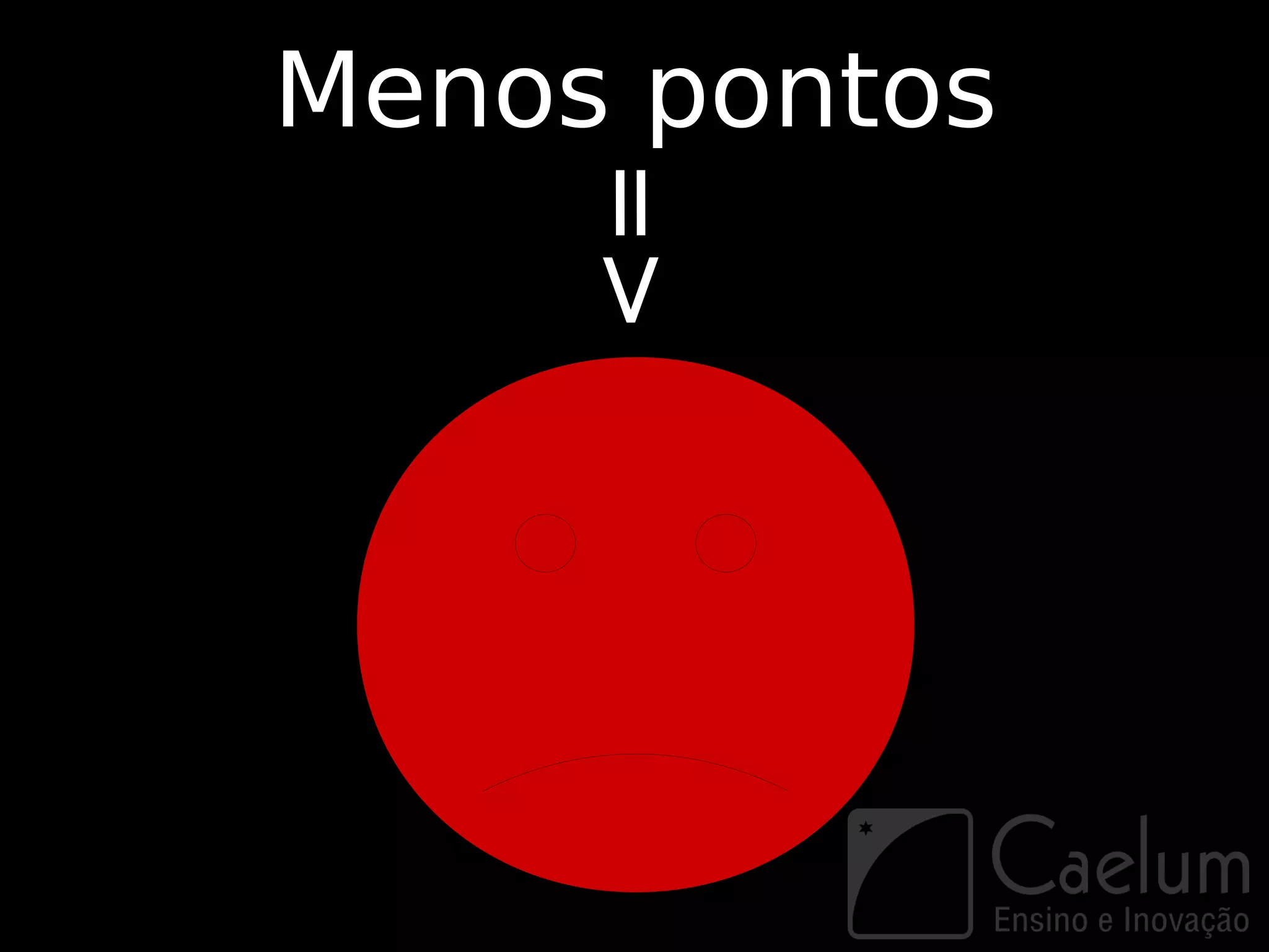 Menos pontos



    =>
 
