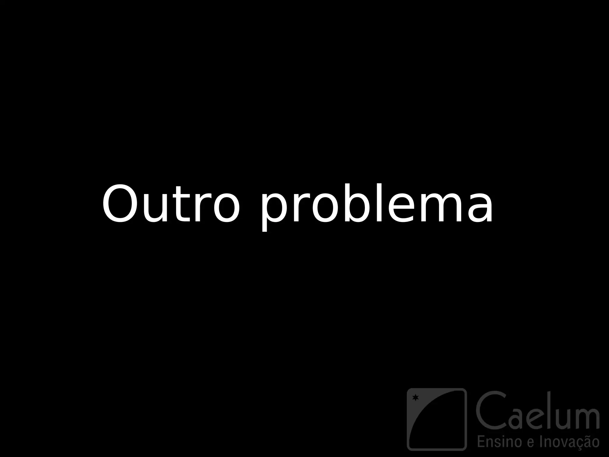 Outro problema
 