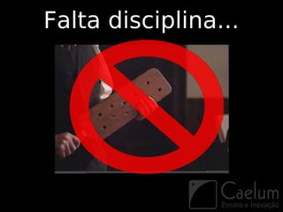 Falta disciplina...
 