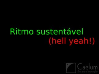 Ritmo sustentável
         (hell yeah!)
 
