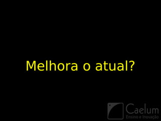 Melhora o atual?
 
