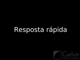 Resposta rápida
 