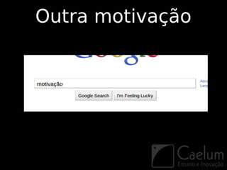 Outra motivação
 