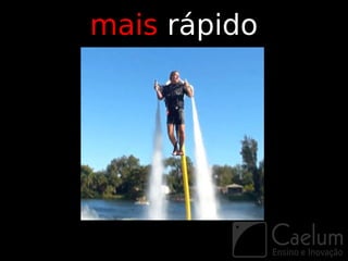 mais rápido
 