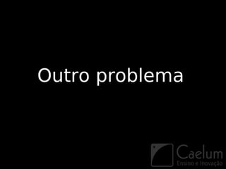 Outro problema
 