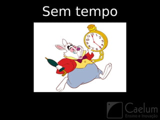 Sem tempo
 