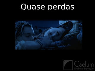 Quase perdas
 