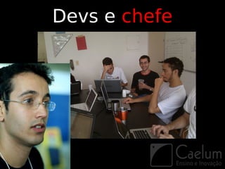 Devs e chefe
 