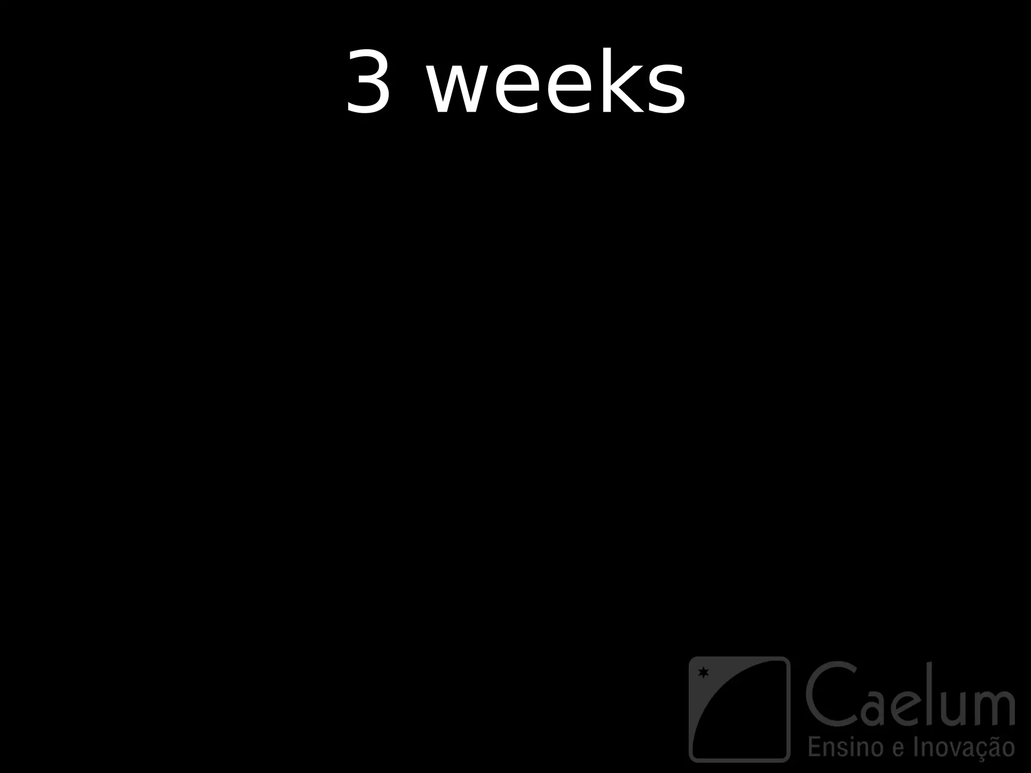 3 weeks
 