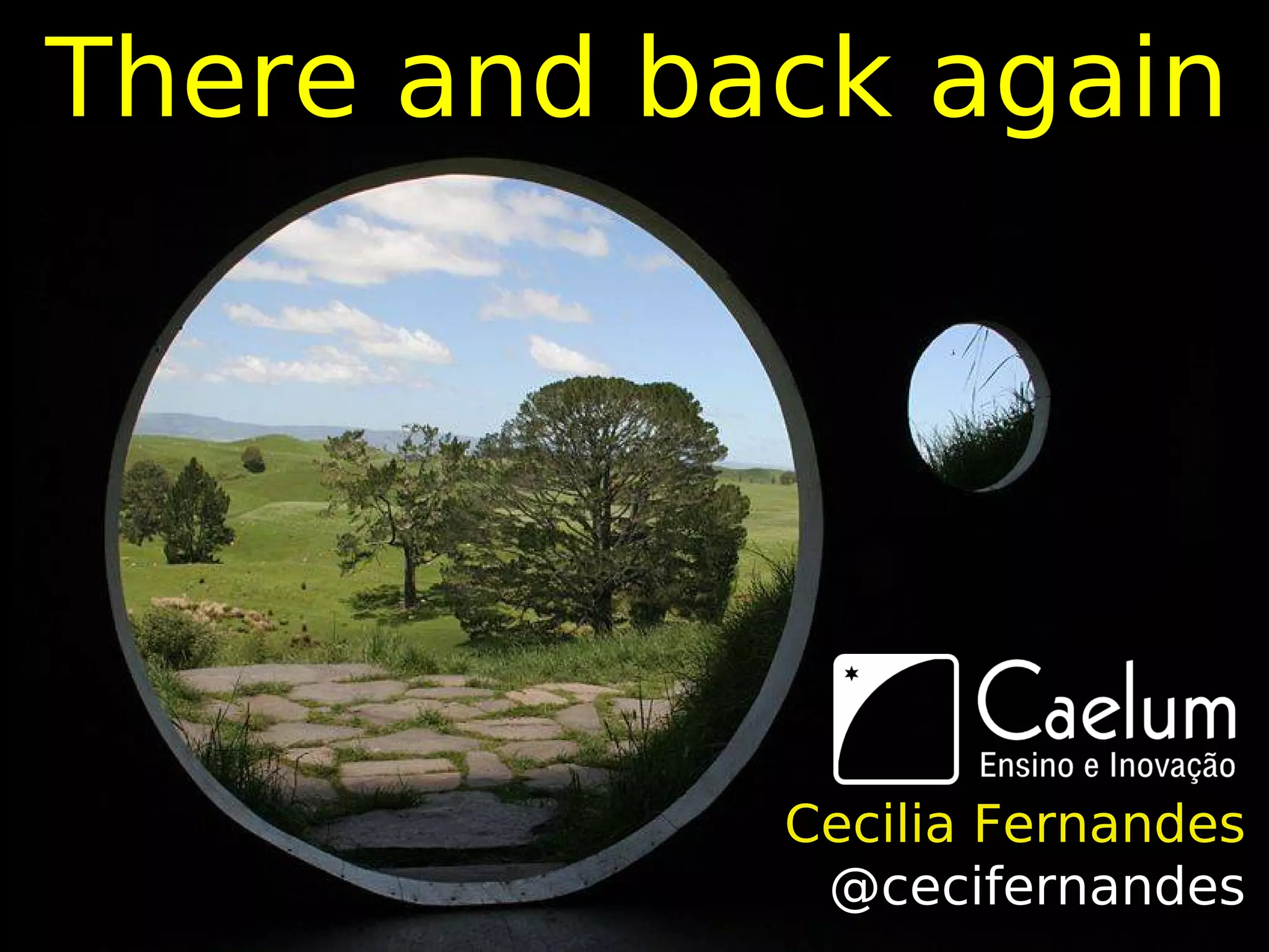 There and back again




            Cecilia Fernandes
             @cecifernandes
 