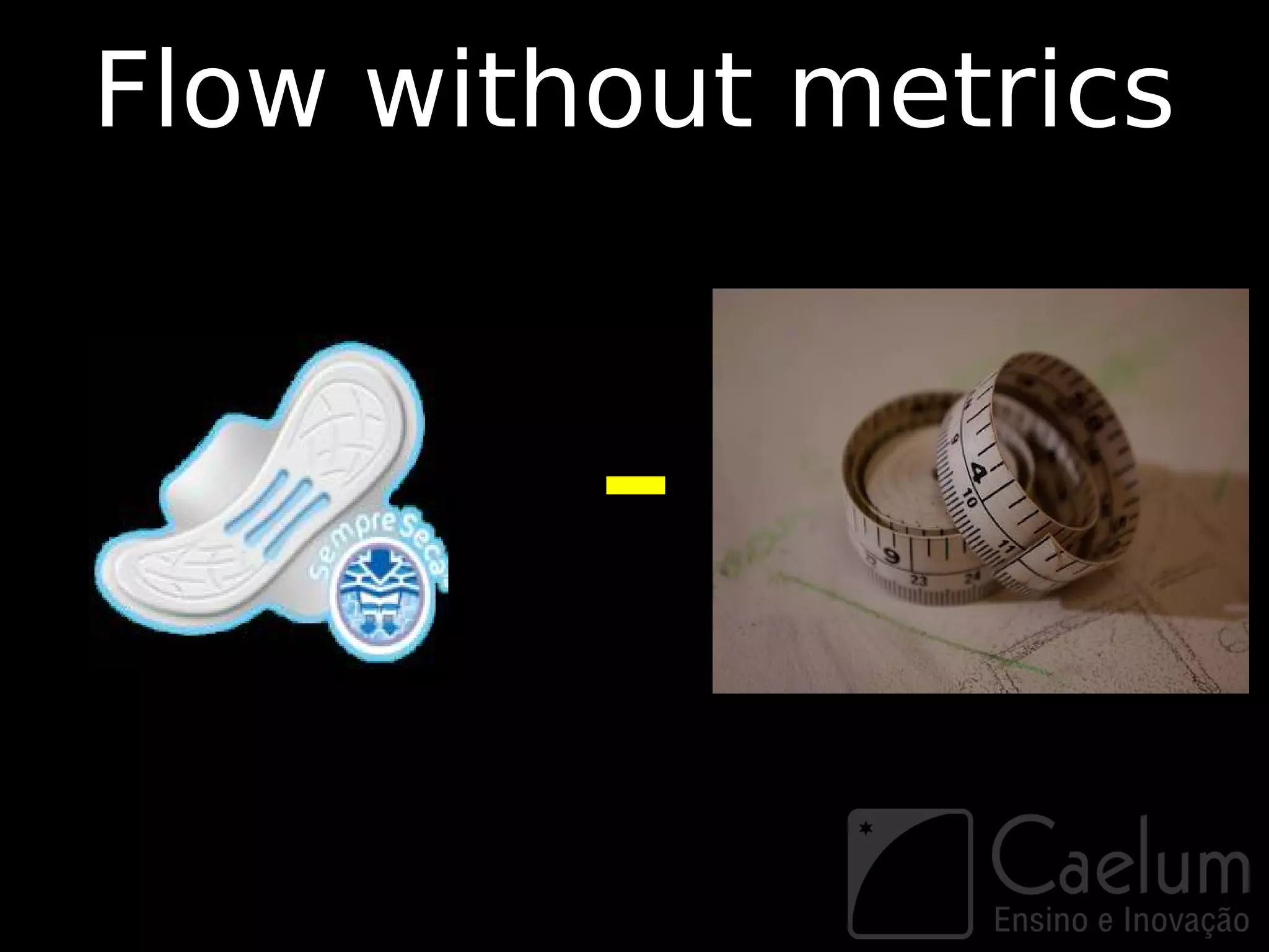 Flow without metrics



         -
 