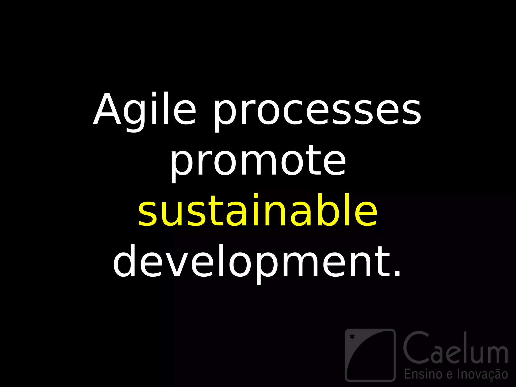 Agile processes
    promote
  sustainable
 development.
 