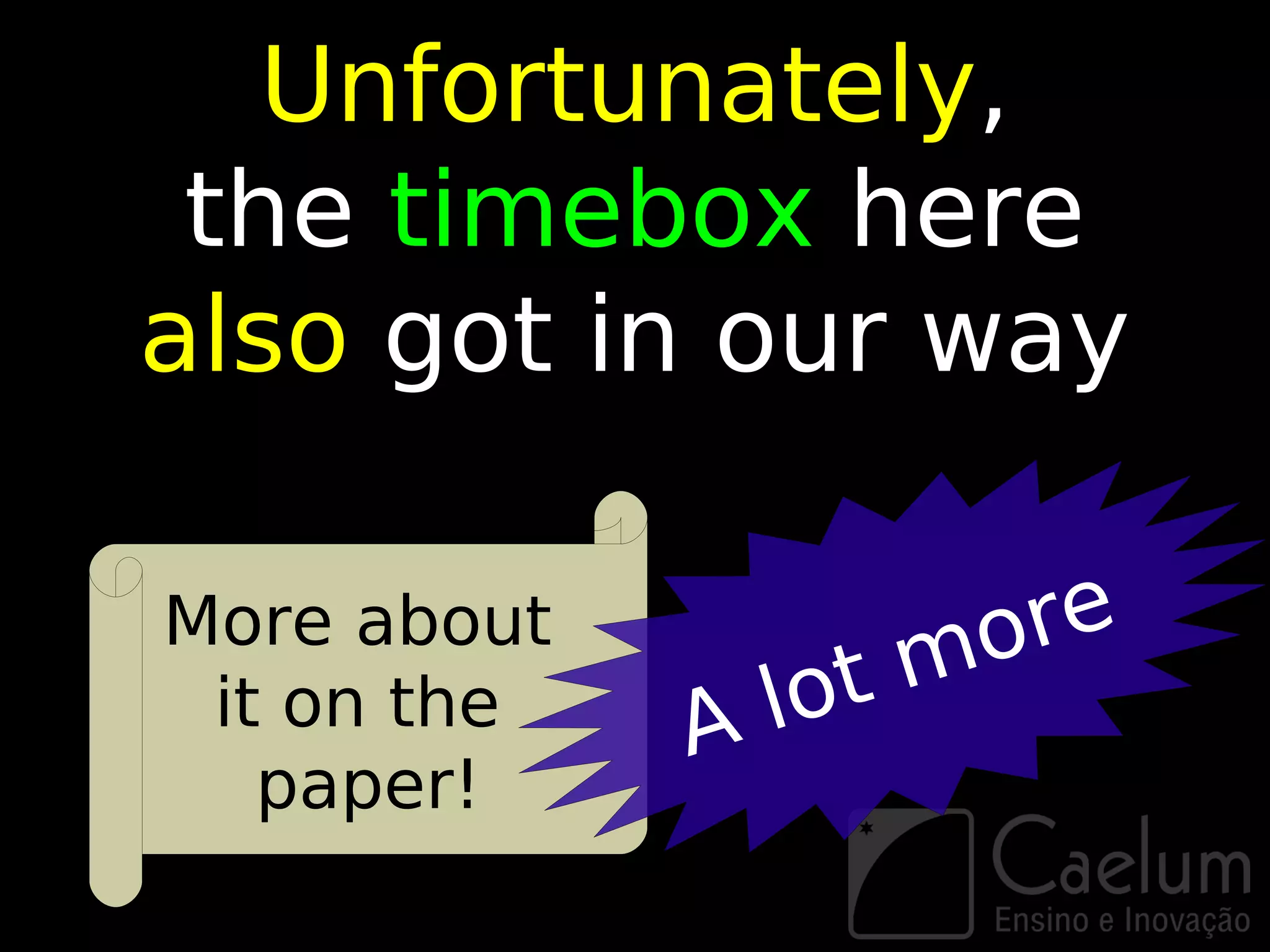 Unfortunately,
 the timebox here
also got in our way

More about
                     mo re
 it on the   A lot
   paper!
 