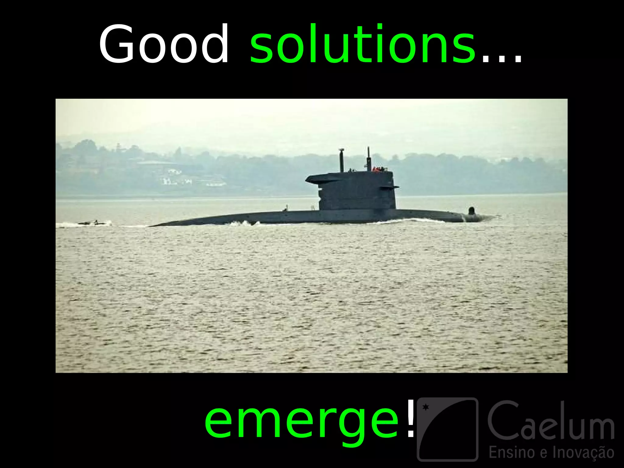 Good solutions...




    emerge!
 