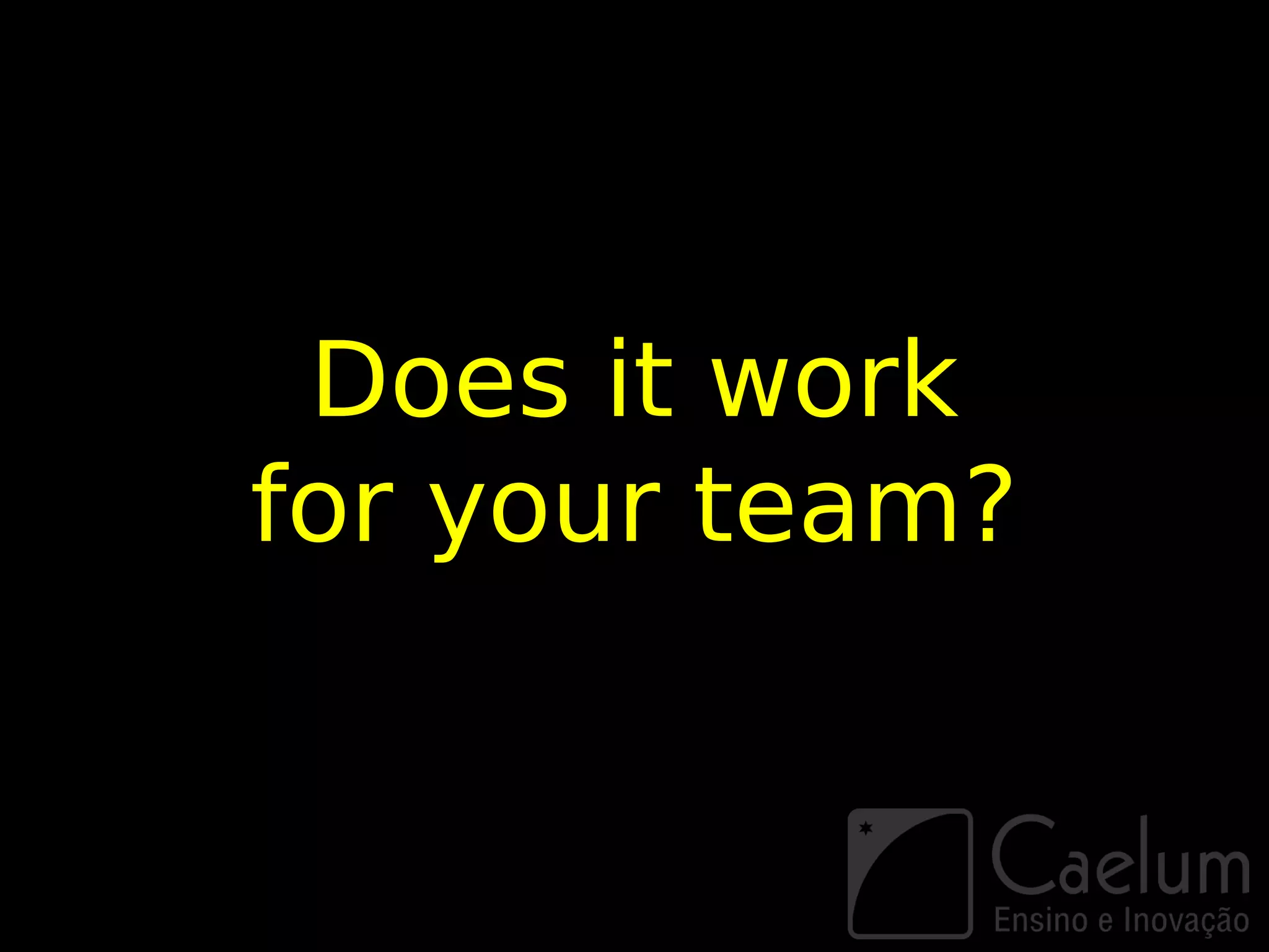 Does it work
for your team?
 