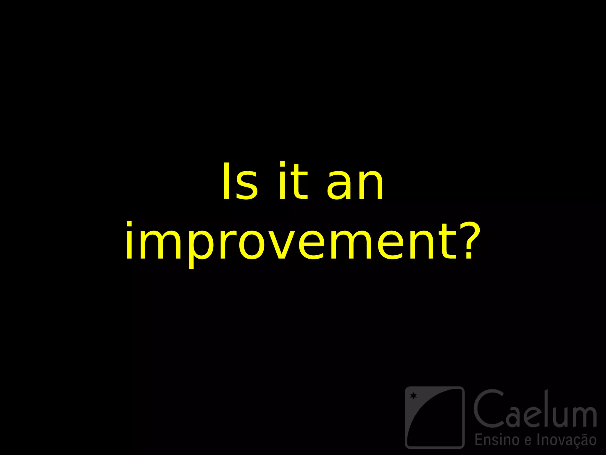 Is it an
improvement?
 