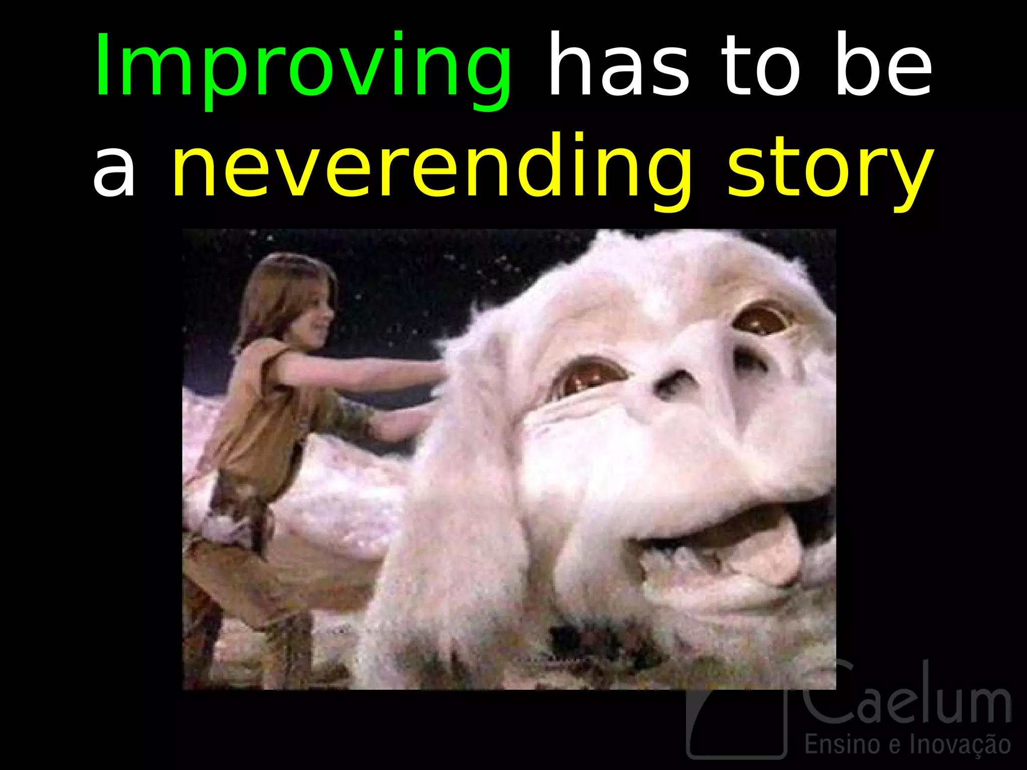 Improving has to be
a neverending story
 