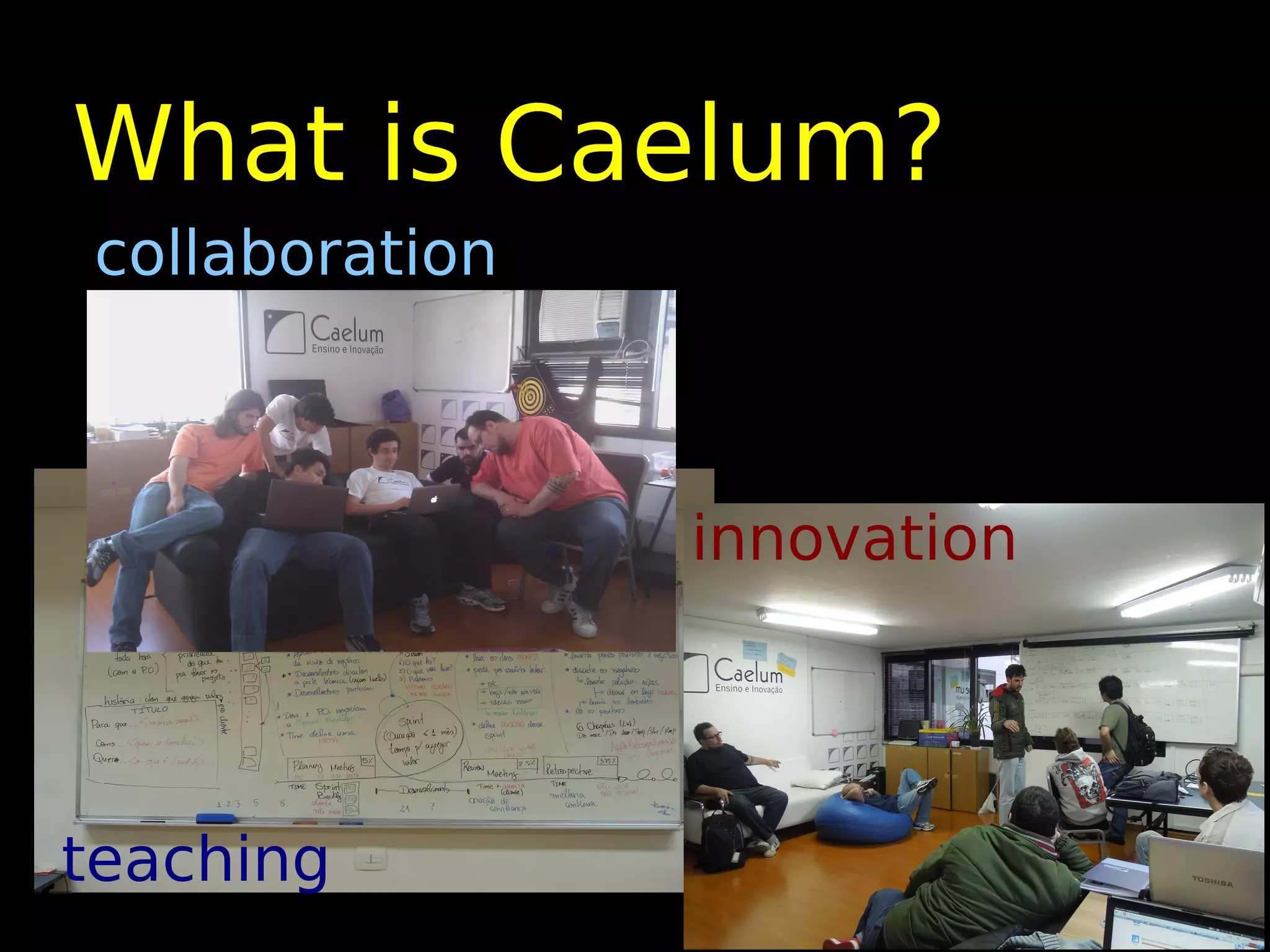 What is Caelum?
collaboration



                innovation




teaching
 