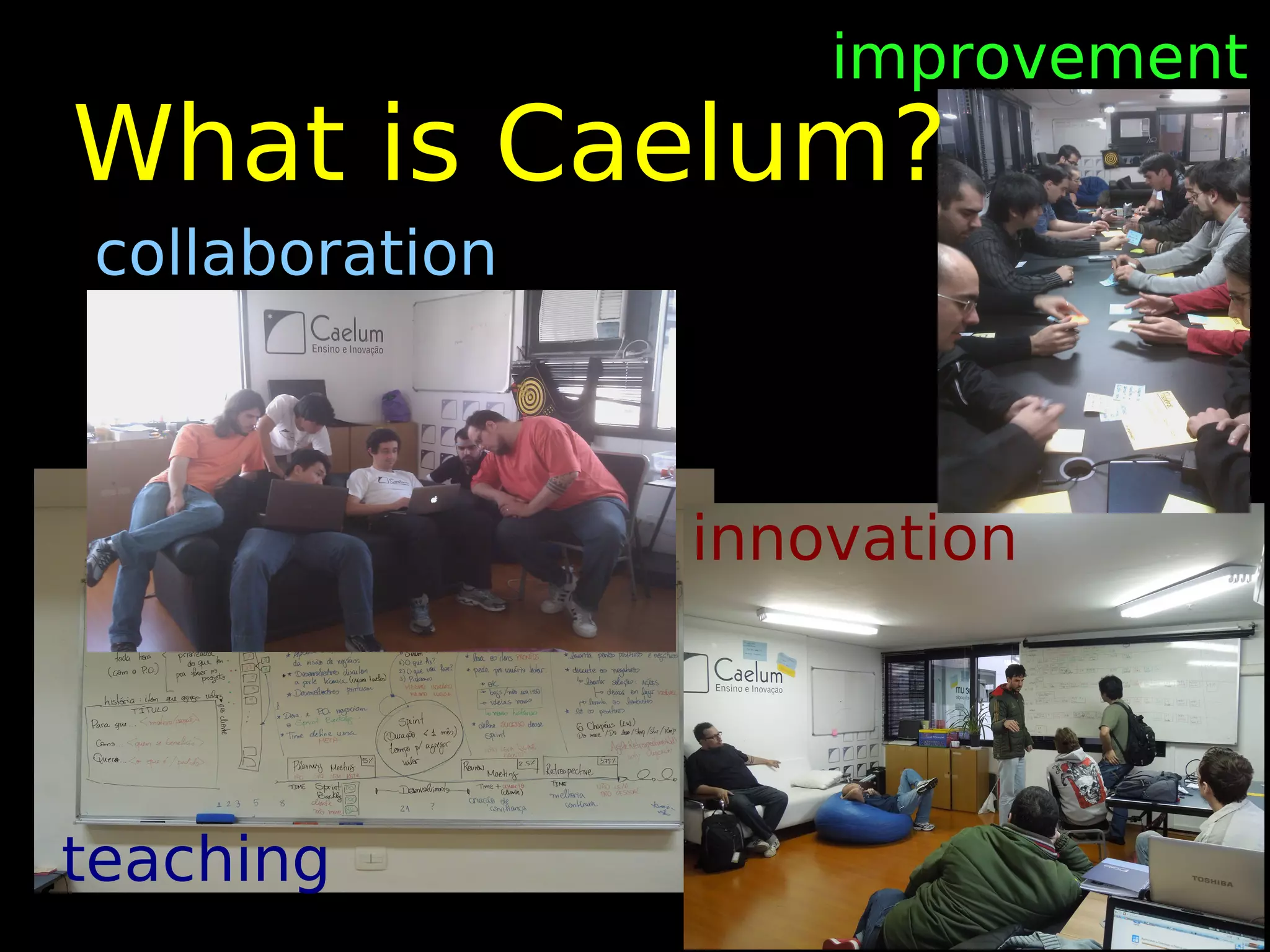 improvement
What is Caelum?
collaboration



                innovation




teaching
 