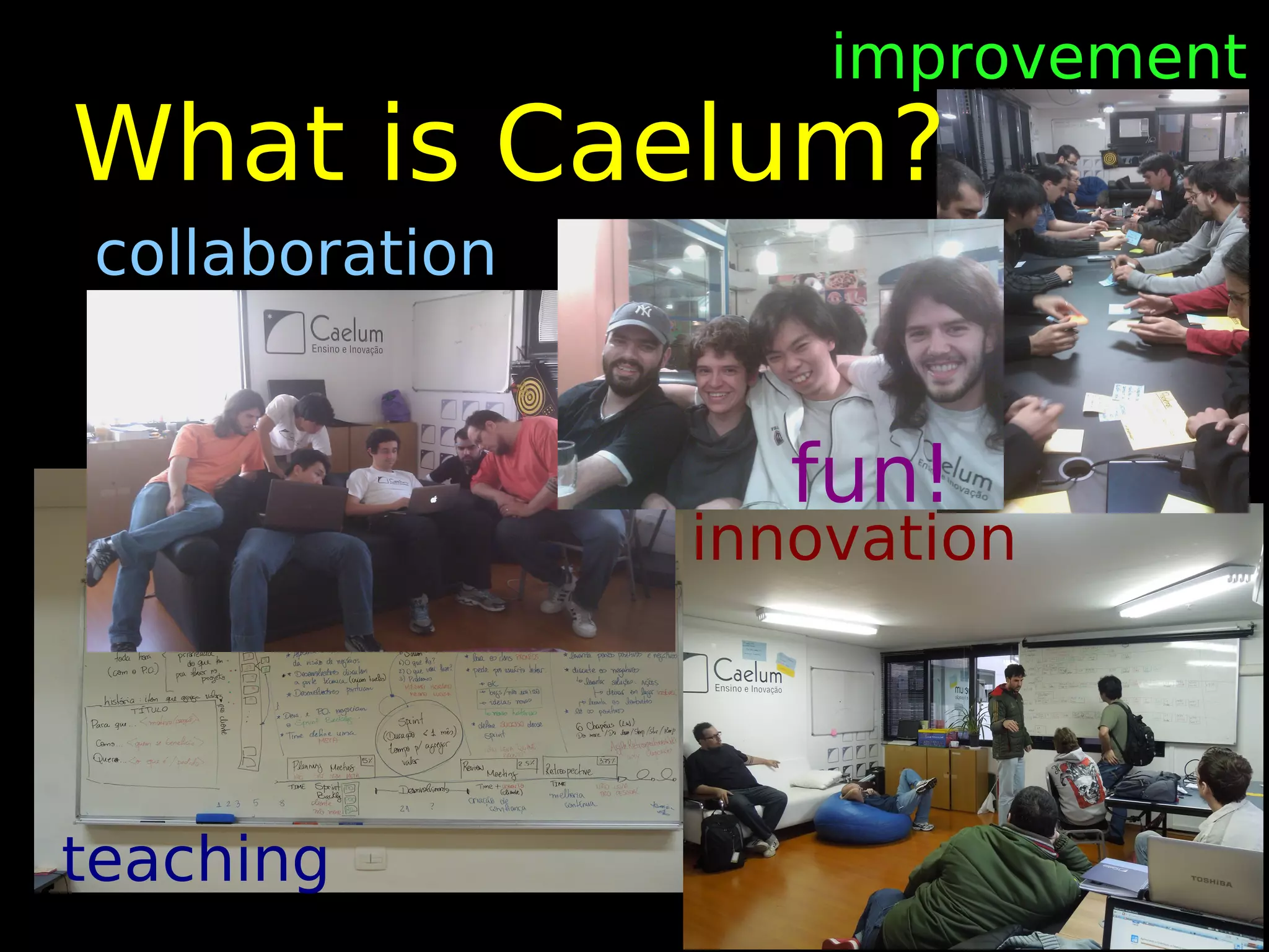 improvement
What is Caelum?
collaboration


                   fun!
                innovation




teaching
 