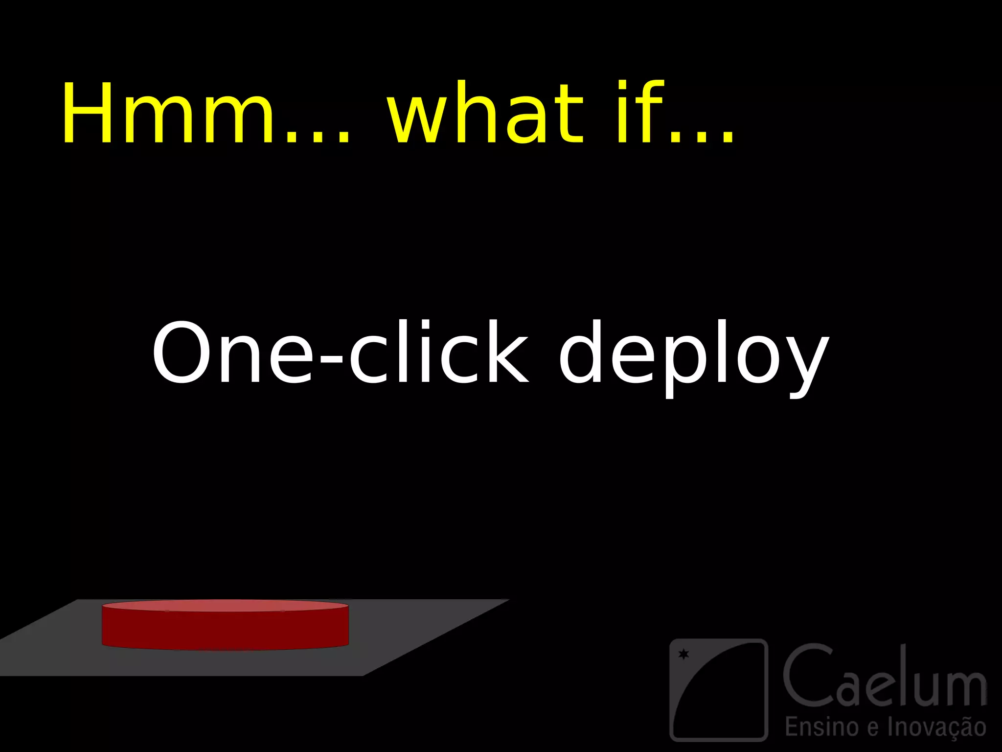 Hmm... what if...

  One-click deploy
 